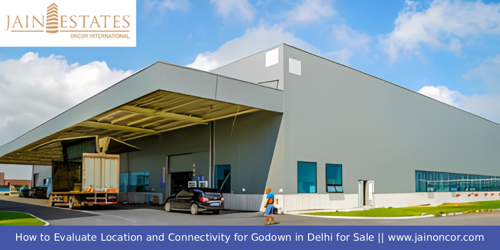 How to Evaluate Location and Connectivity for Godown in Delhi for Sale