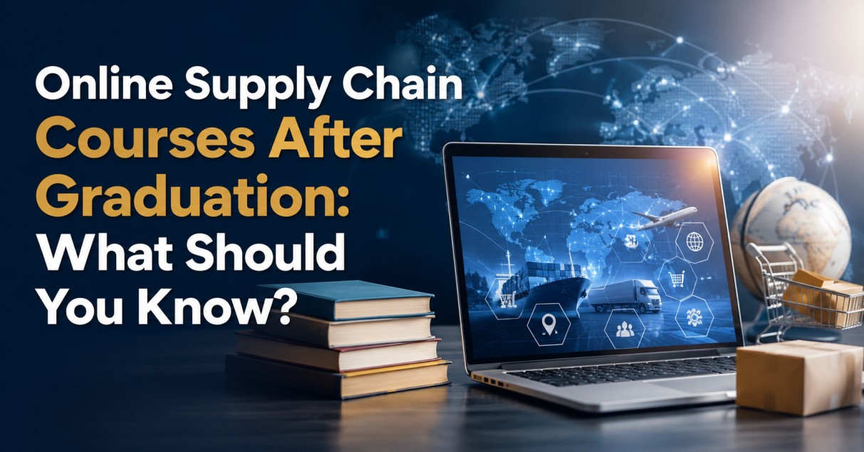 Online Supply Chain Courses After Graduation: What Should You Know?