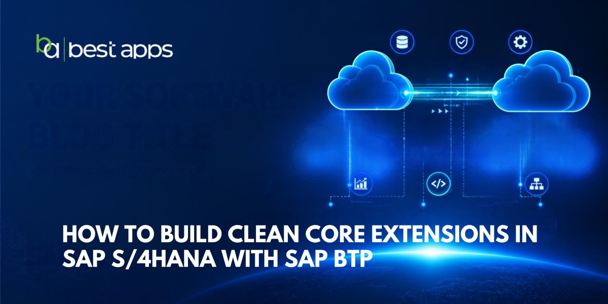 How to Build Clean Core Extensions in SAP S/4HANA with SAP BTP